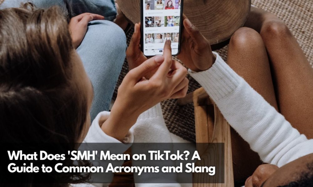 What Does SMH Mean On TikTok Absolute Guide To Common Acronyms And Slang