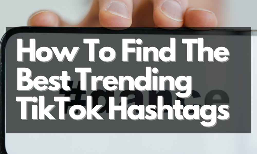 How To Find The Best Trending Tiktok Hashtags