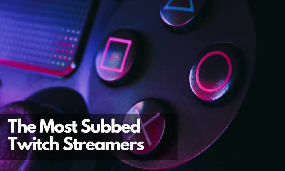 Who Are The Most Subbed Twitch Streamers