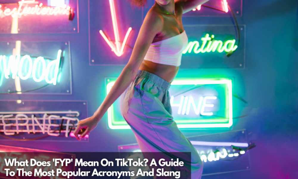 What Does 'FYP' Mean On TikTok? A Guide To The Most Popular Acronyms ...