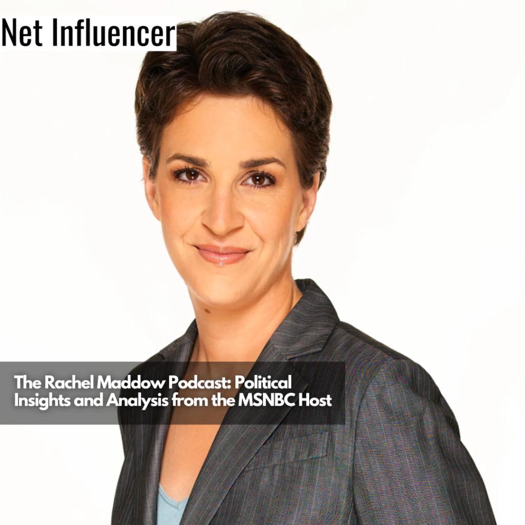 The Rachel Maddow Podcast Political Insights And Analysis From The