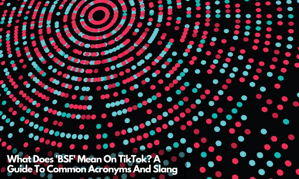 bsf-on-tiktok-explained-guide-to-acronyms-and-slangs