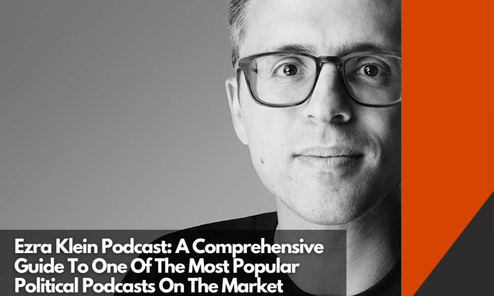 Ezra Klein Podcast A Comprehensive Guide To One Of The Most Popular