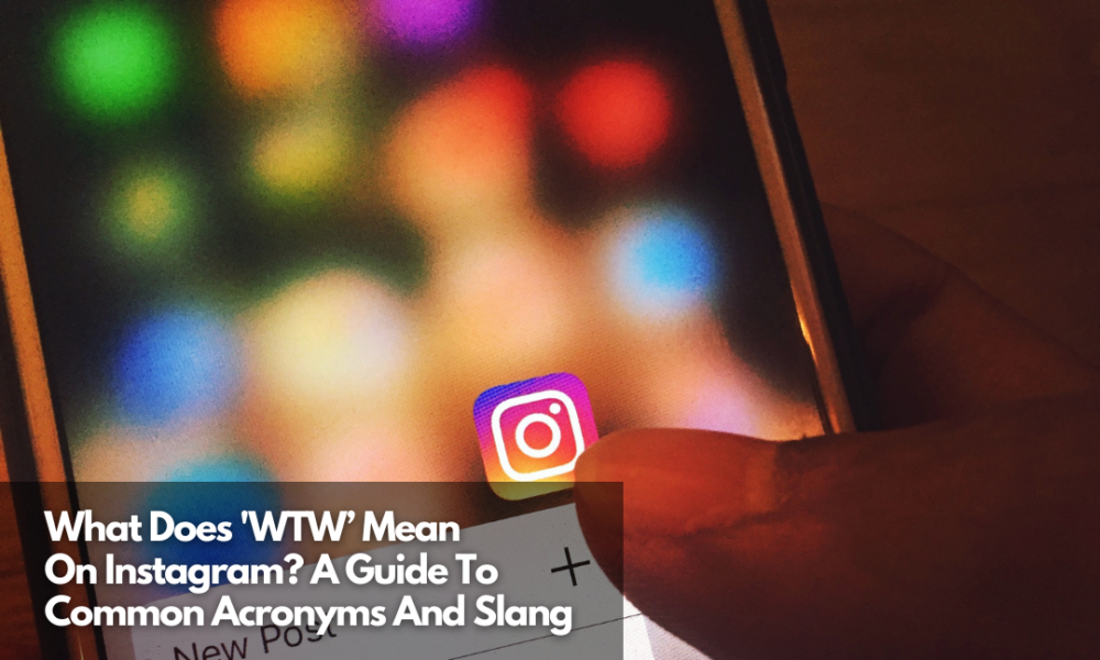 what-does-wtw-mean-on-instagram-a-guide-to-common-acronyms-and-slang