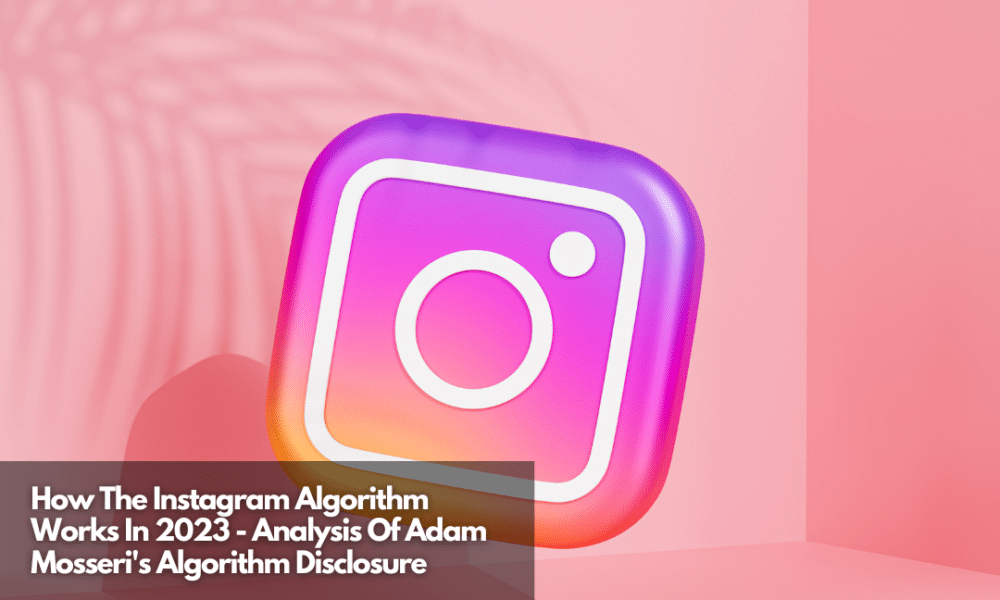 How The Instagram Algorithm Works In 2023 Analysis Of Adam Mosseri's