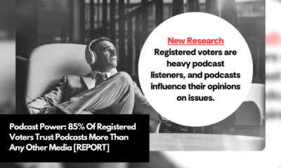 Podcast Power 85% Of Registered Voters Trust Podcasts More Than Any Other Media [REPORT]