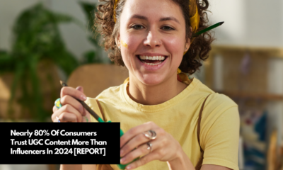 Nearly 80% Of Consumers Trust UGC Content More Than Influencers In 2024 [REPORT]