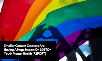 Smaller Content Creators Are Having A Huge Impact On LGBTQ+ Youth Mental Health [REPORT]