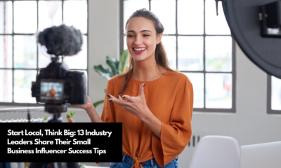 Start Local, Think Big 13 Industry Leaders Share Their Small Business Influencer Success Tips