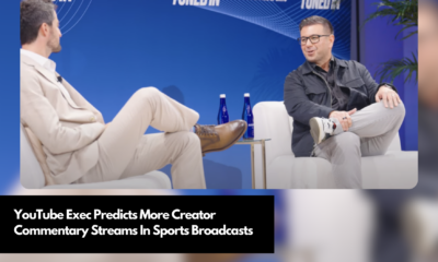 YouTube Exec Predicts More Creator Commentary Streams In Sports Broadcasts