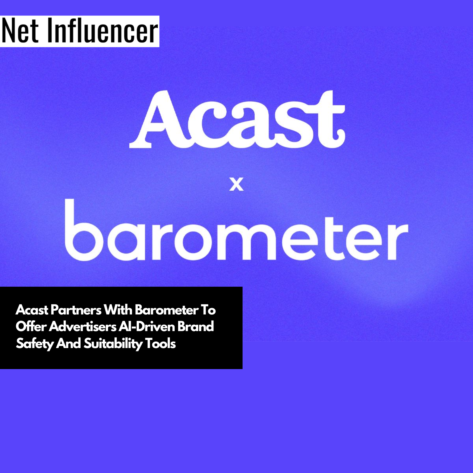 Acast Partners With Barometer To Offer Advertisers AI-Driven Brand Safety And Suitability Tools