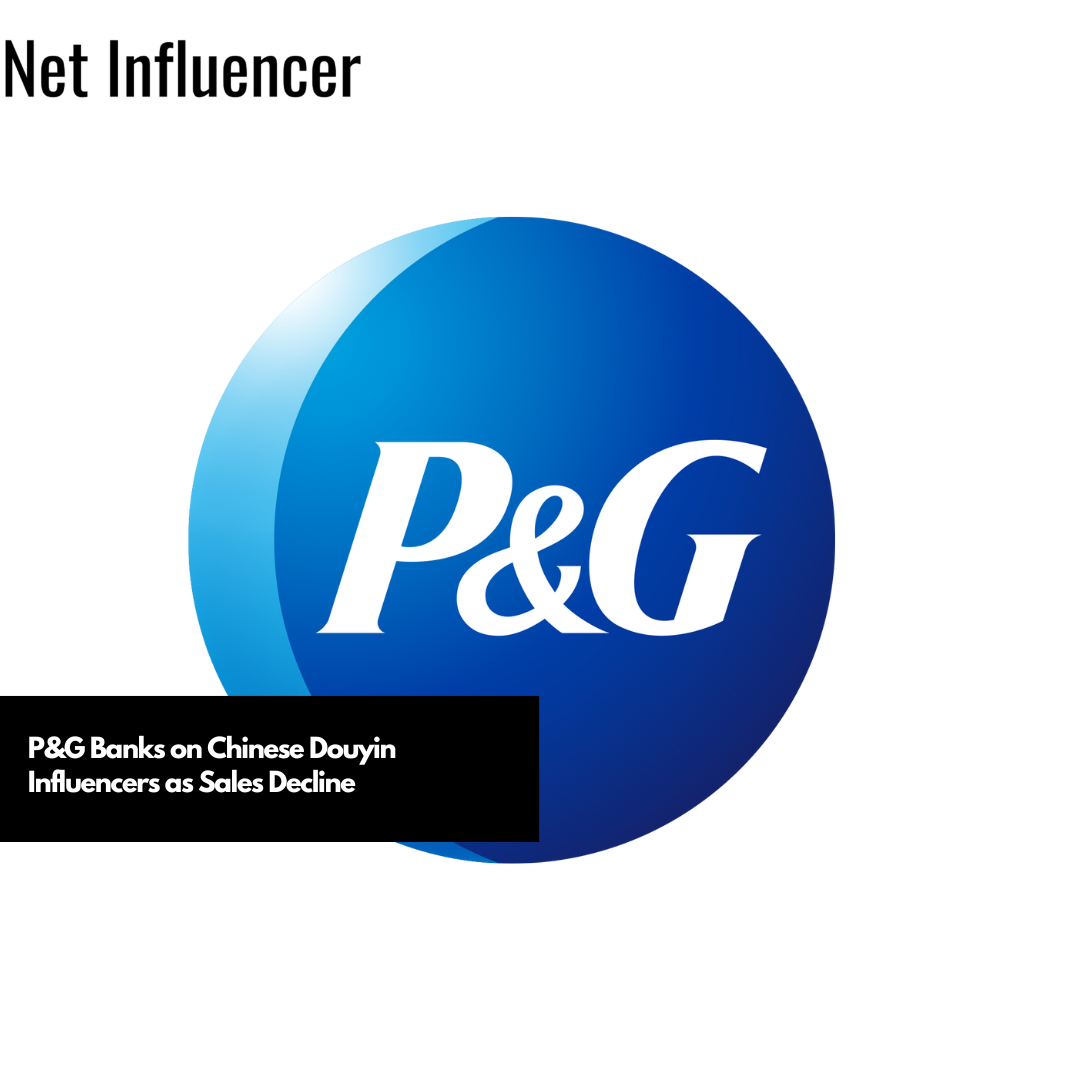 P&G Banks on Chinese Douyin Influencers as Sales Decline