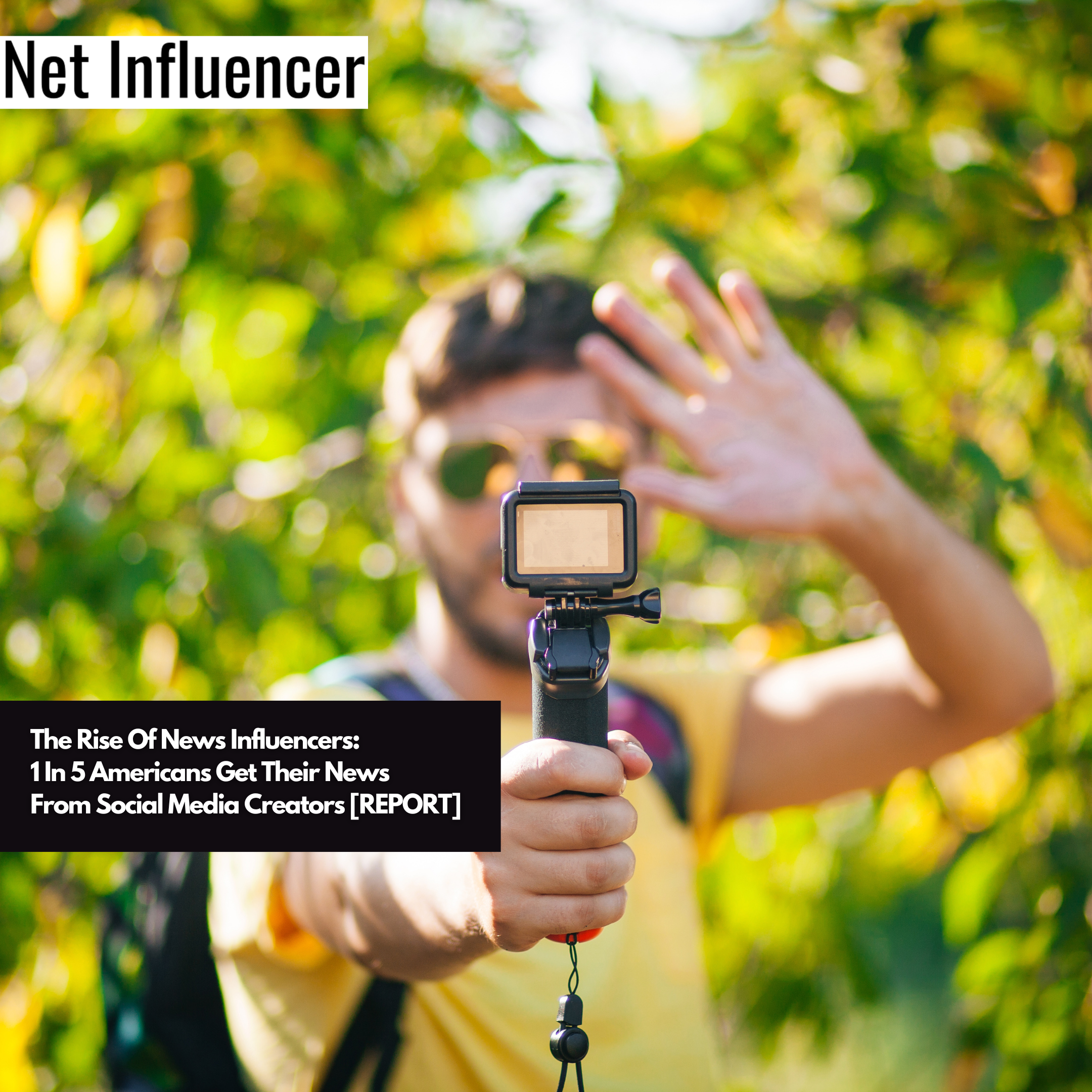 The Rise Of News Influencers 1 In 5 Americans Get Their News From Social Media Creators [REPORT]