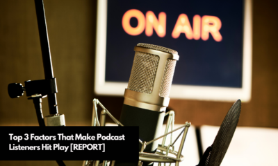 Top 3 Factors That Make Podcast Listeners Hit Play [REPORT]