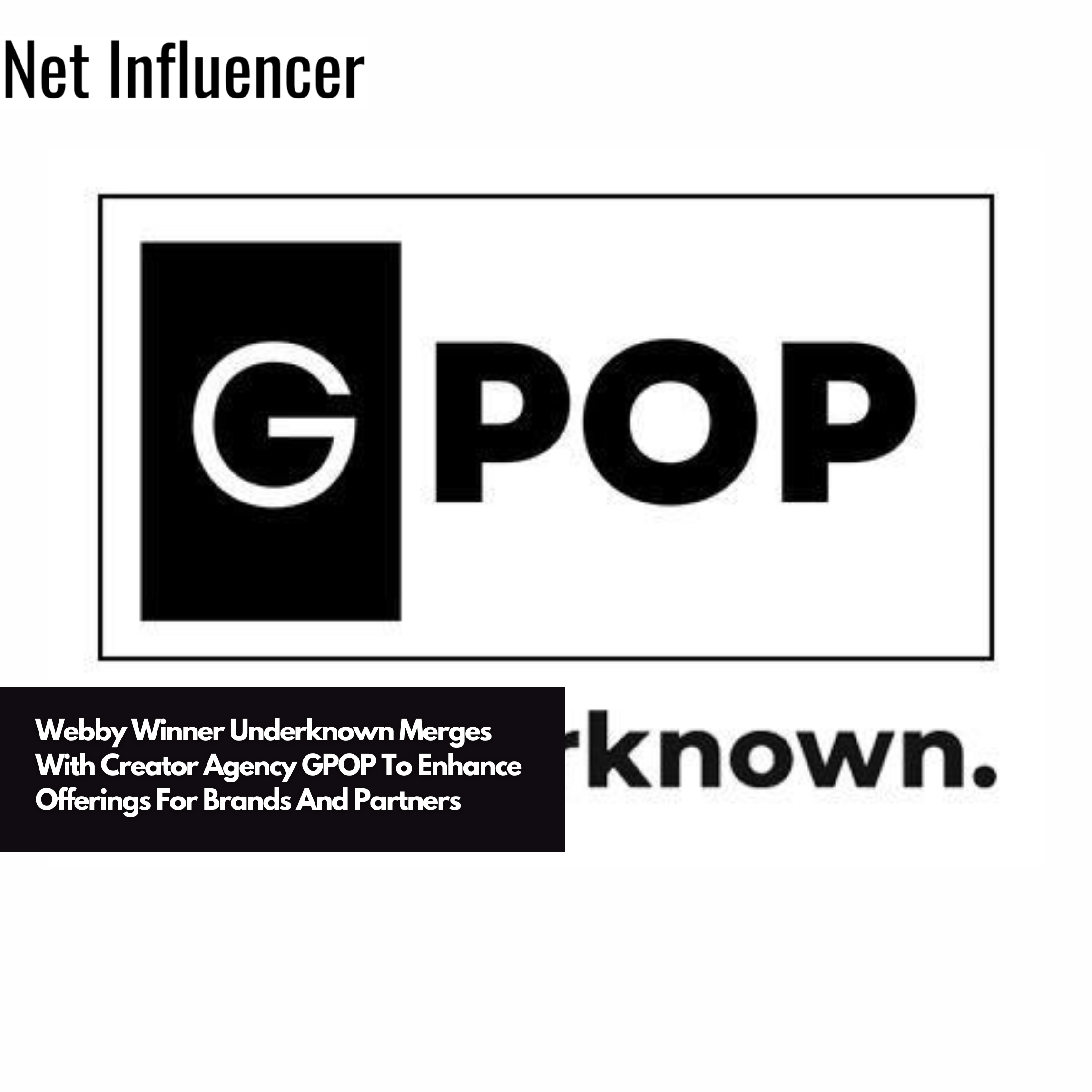 Webby Winner Underknown Merges With Creator Agency GPOP To Enhance Offerings For Brands And Partners