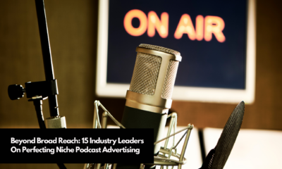 Beyond Broad Reach 15 Industry Leaders On Perfecting Niche Podcast Advertising