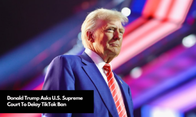 Donald Trump Asks U.S. Supreme Court To Delay TikTok Ban