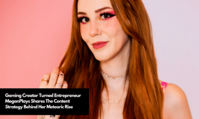 Gaming Creator Turned Entrepreneur MeganPlays Shares The Content Strategy Behind Her Meteoric Rise