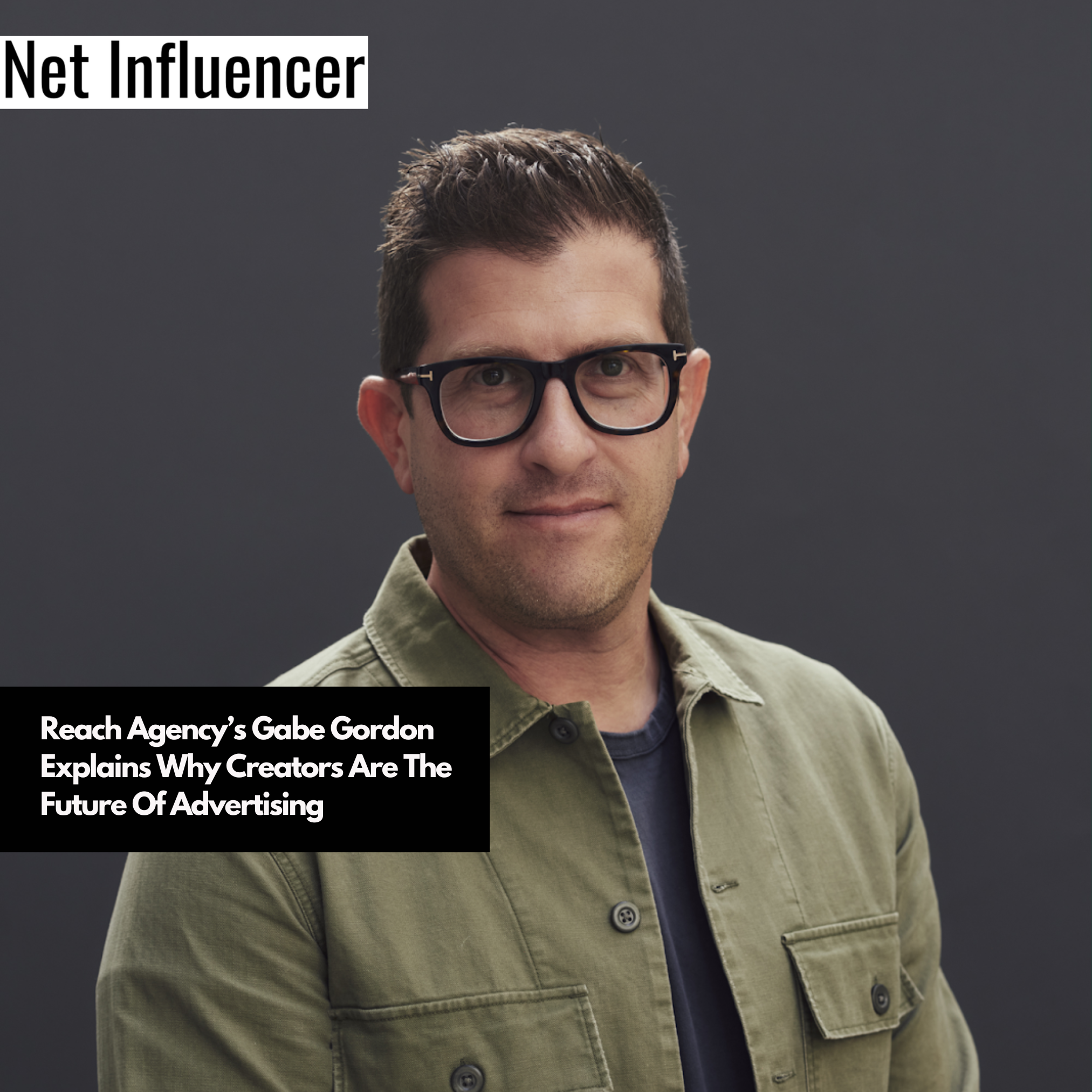 Reach Agency’s Gabe Gordon Explains Why Creators Are The Future Of Advertising