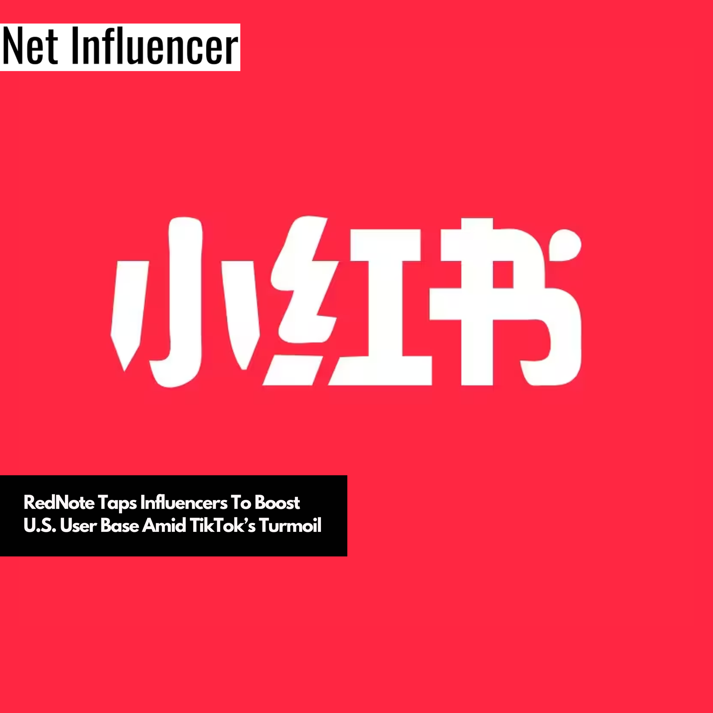 RedNote Taps Influencers To Boost U.S. User Base Amid TikTok’s Turmoi